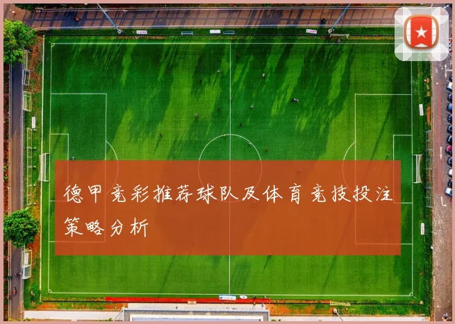 德甲竞彩推荐球队及体育竞技投注策略分析