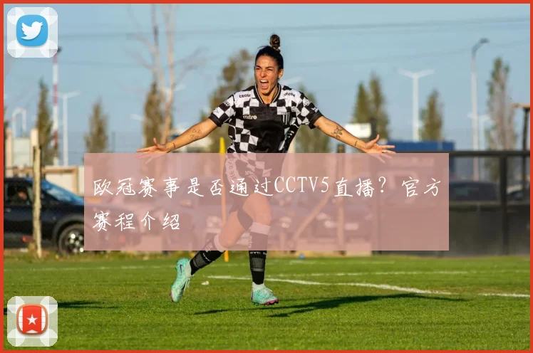 欧冠赛事是否通过CCTV5直播？官方赛程介绍