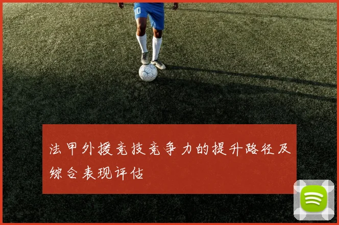 法甲外援竞技竞争力的提升路径及综合表现评估